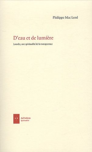 D'eau Et De Lumière - Lourdes, Une Spiritualité De La Transparence