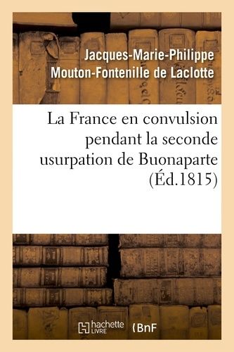 La France En Convulsion Pendant La Seconde Usurpation De Buonaparte
