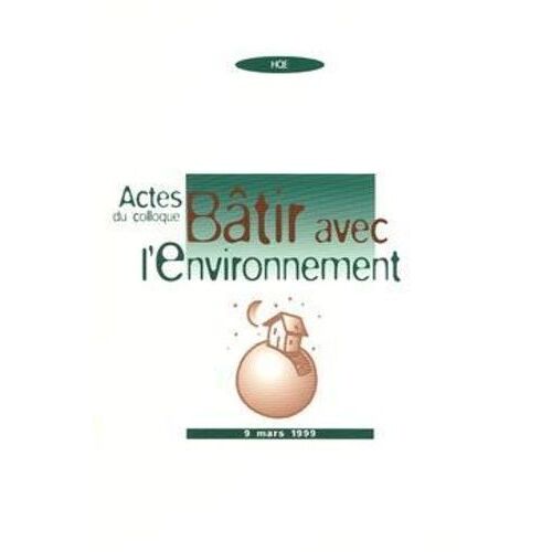 Bâtir Avec L'environnement - Actes Du Colloque 9 Mars 1999