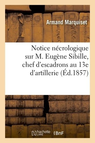 Notice Nécrologique Sur M. Eugène Sibille, Chef D'escadrons Au 13e D'artillerie
