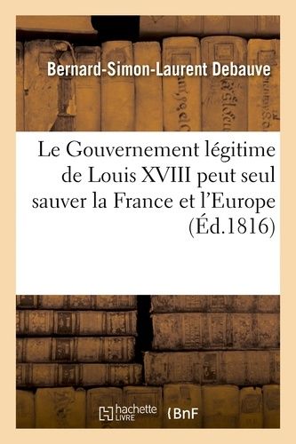 Le Gouvernement Légitime De Louis Xviii Peut Seul Sauver La France Et L'europe