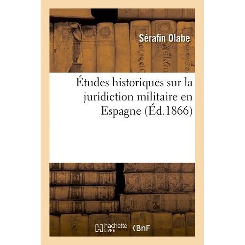 Études Historiques Sur La Juridiction Militaire En Espagne
