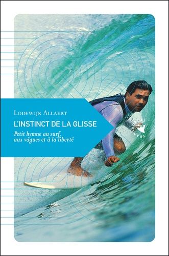 L'instinct De La Glisse - Petit Hymne Au Surf, Aux Vagues Et À La Liberté