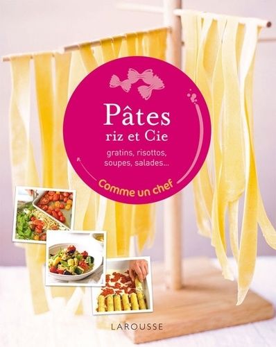 Pâtes, Riz Et Cie - Gratins, Risottos, Soupes, Salades