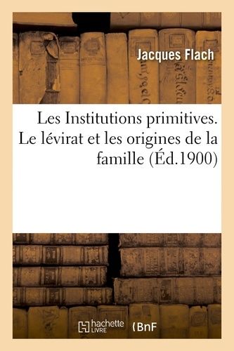 Les Institutions Primitives - Le Lévirat Et Les Origines De La Famille
