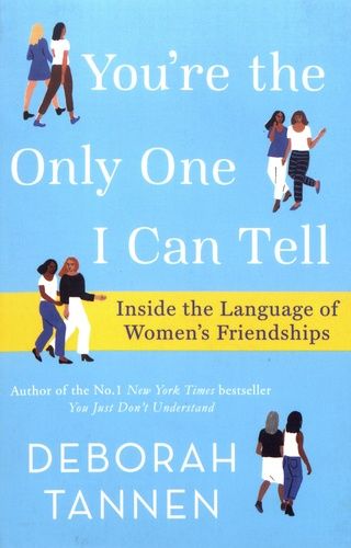 You're The Only One I Can Tell - Inside The Language Of Women's Friendships