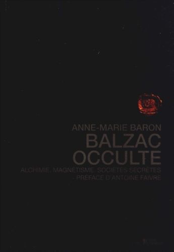 Balzac Occulte - Alchimie, Magnétisme, Sociétés Secrètes