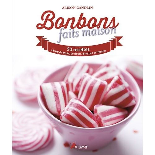 Bonbons Faits Maison - 50 Recettes Aux Fruits, Fleurs, Herbes Et Épices