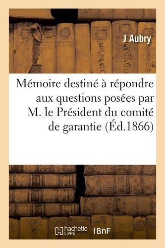 Mémoire Destiné À Répondre Aux Questions Posées Par M. Le Président Du Comité De Garantie: , Dans La Séance Du 29 Novembre: Examen De Ce Que Mes Accus