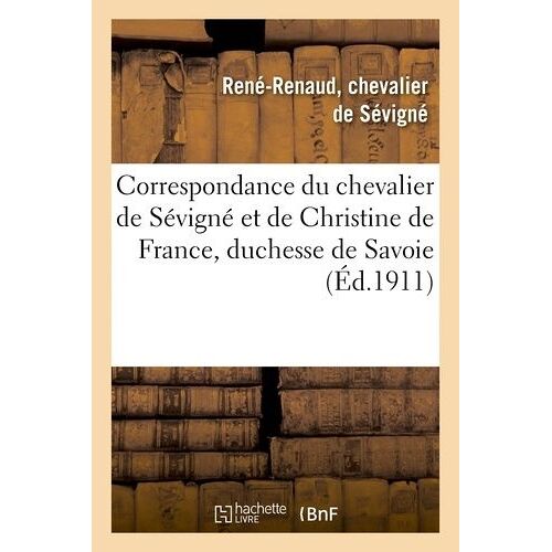 Correspondance Du Chevalier De Sévigné Et De Christine De France, Duchesse De Savoie