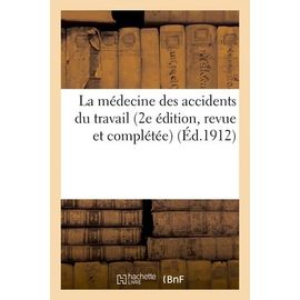 La Médecine Des Accidents Du Travail (2e Édition, Revue Et Complétée)