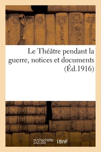 Le Théâtre Pendant La Guerre, Notices Et Documents