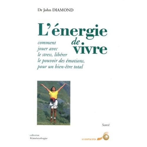 L'energie De Vivre - Comment Jouer Avec Le Stress, Liberer Le Pouvoir Des Emotions, Pour Un Bien-Etre Total