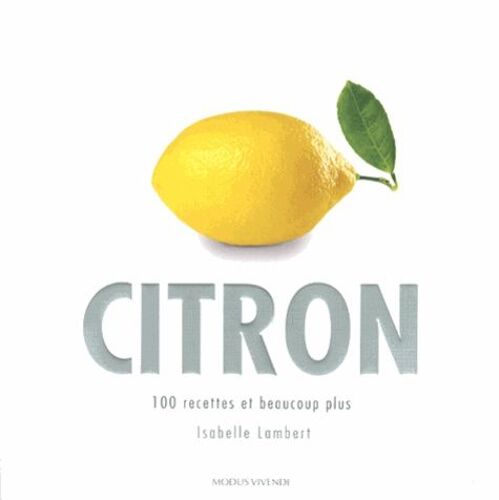 Citron - 100 Recettes Et Beaucoup Plus