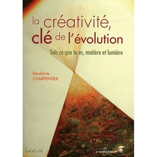 La Créativité, Clé De L'évolution - Sois Ce Que Tu Es, Matière Et Lumière
