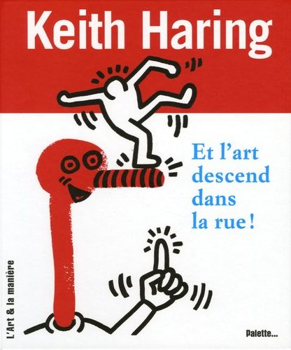 Keith Haring - Et L'art Descend Dans La Rue !