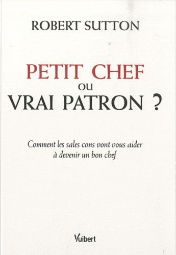 Petit Chef Ou Vrai Patron ? - Comment Les Sales Cons Vont Vous Aider À Devenir Un Bon Chef