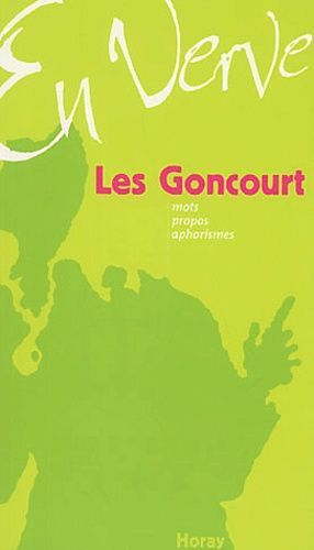 Les Goncourt En Verve - Mots, Propos, Aphorismes
