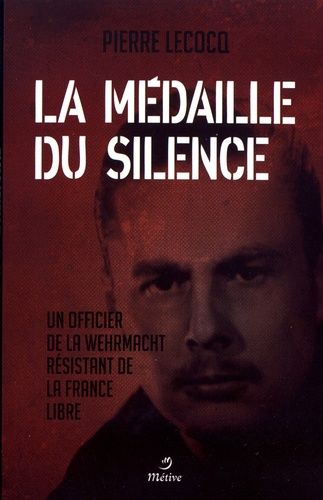La Médaille Du Silence - Un Officier De La Wehrmacht Résistant De La France Libre
