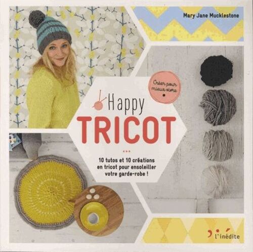 Happy Tricot - 10 Tutos Et 10 Créations En Tricot Pour Ensoleiller Votre Garde-Robe