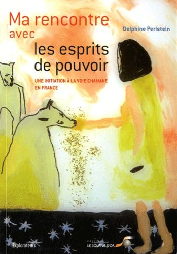 Ma Rencontre Avec Les Esprits De Pouvoir - Une Initiation À La Voie Chamane En France