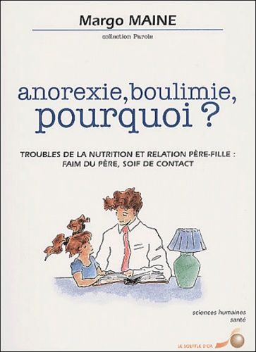 Anorexie, Boulimie, Pourquoi ? Troubles De La Nutrition Et Relation Père Fille : Faim Du Père, Soif De Contact