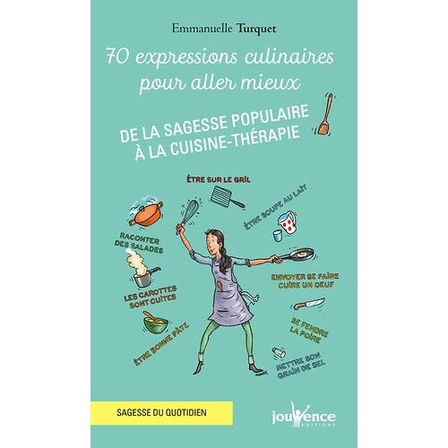 70 Expressions Culinaires Pour Aller Mieux - De La Sagesse Populaire À La Cuisine-Thérapie