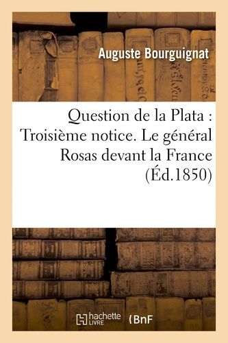 Question De La Plata : Troisième Notice - Le Général Rosas Devant La France : Esquisse Impartiale