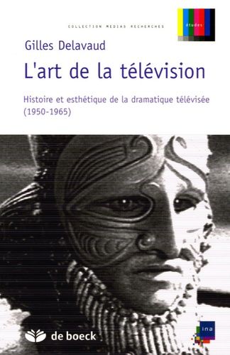 L'art De La Télévision - Histoire Et Esthétique De La Dramatique Télévisée (1950-1965)
