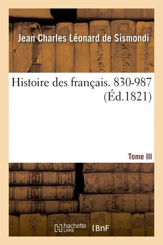 Histoire Des Français. Tome Iii. 830-987