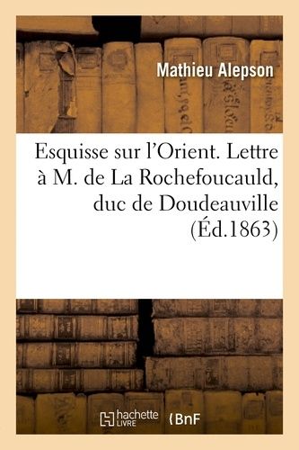 Esquisse Sur L'orient. Lettre À M. De La Rochefoucauld, Duc De Doudeauville, Sur La Grèce Actuelle: , Suivie De Fragments D'impressions Humoristiques