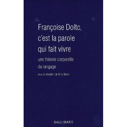Francoise Dolto, C'est La Parole Qui Fait Vivre - Une Theorie Corporelle Du Langage