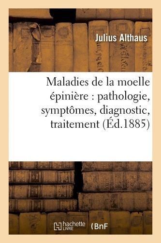 Maladies De La Moelle Épinière : Pathologie, Symptômes, Diagnostic, Traitement
