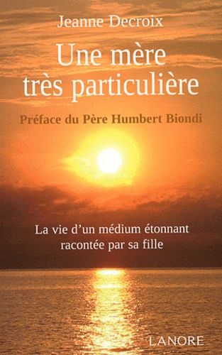 Une Mère Très Particulière - La Vie D'un Médium Étonnant Racontée Par Sa Fille
