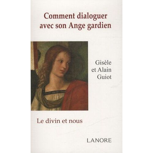 Comment Dialoguer Avec Son Ange Gardien - Le Divin Et Nous