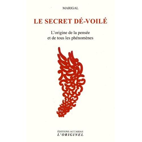 Le Secret Dé-Voilé - L'origine De La Pensée Et De Tous Les Phénomènes