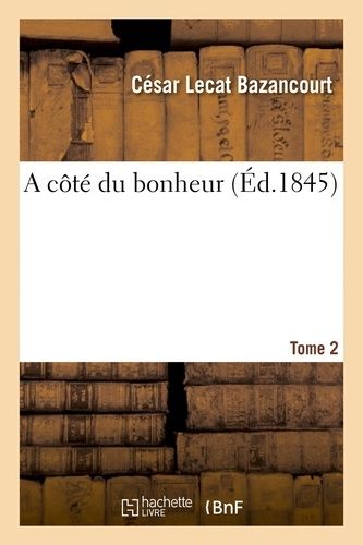 A Côté Du Bonheur. T. 2