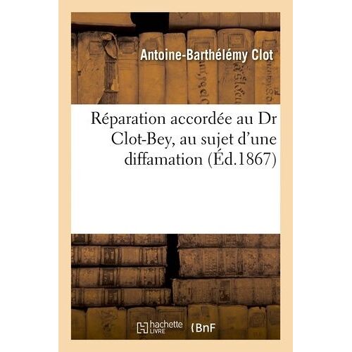Réparation Accordée Au Dr Clot-Bey, Au Sujet D'une Diffamation Consignée À La Page 13 Du 2e Volume D'un Ouvrage Publié Par M. Edmond Lafond Et Intitulé : "Rome, Lettres D'un Pèlerin