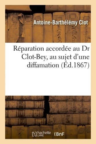 Réparation Accordée Au Dr Clot-Bey, Au Sujet D'une Diffamation Consignée À La Page 13 Du 2e Volume D'un Ouvrage Publié Par M. Edmond Lafond Et Intitulé : "Rome, Lettres D'un Pèlerin