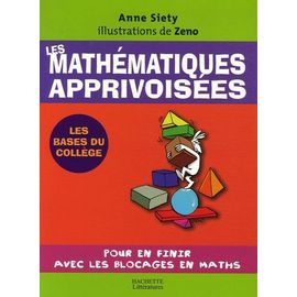 Les Mathématiques Apprivoisées - Pour En Finir Avec Les Blocages En Maths