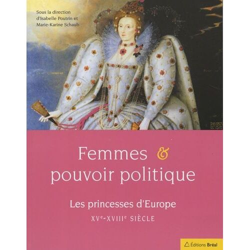 Femmes Et Pouvoir Politique - Les Princesses D'europe Xv-Xviiie Siècles