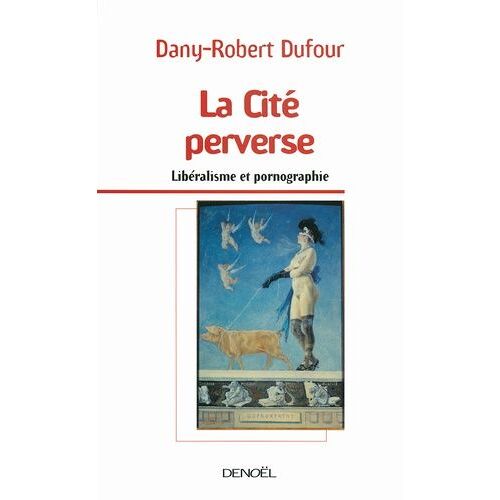 La Cité Perverse - Libéralisme Et Pornographie