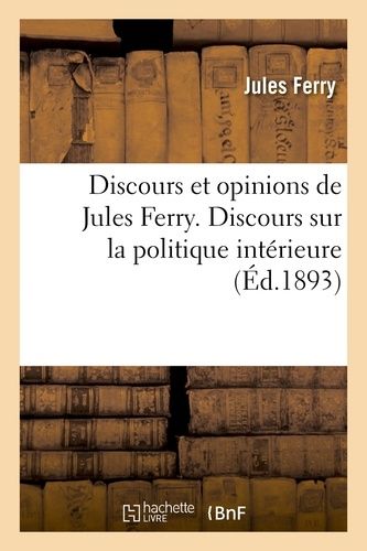Discours Et Opinions De Jules Ferry. Discours Sur La Politique Intérieure (Jusqu'au 30 Mars 1885)