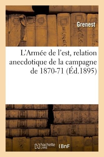L'armée De L'est, Relation Anecdotique De La Campagne De 1870-71