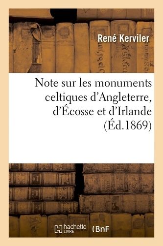 Note Sur Les Monuments Celtiques D'angleterre, D'écosse Et D'irlande Et Sur Les Collections