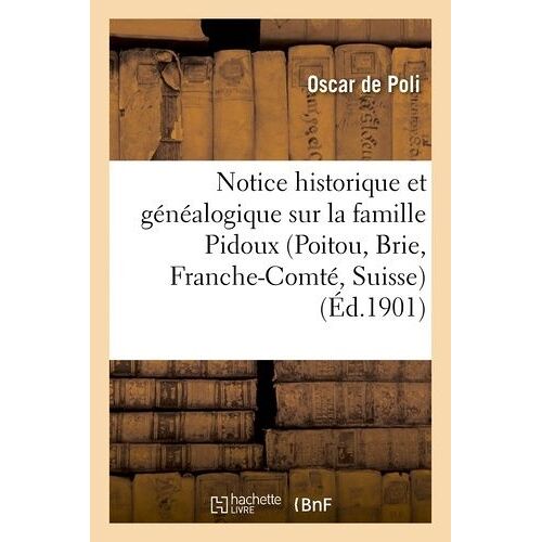 Notice Historique Et Généalogique Sur La Famille Pidoux (Poitou, Brie, Franche-Comté, Suisse)
