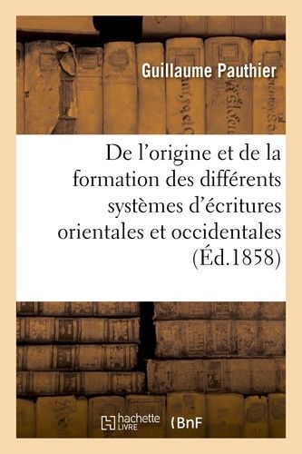 De L'origine Et De La Formation Des Différens Systèmes D'écritures Orientales Et Occidentales