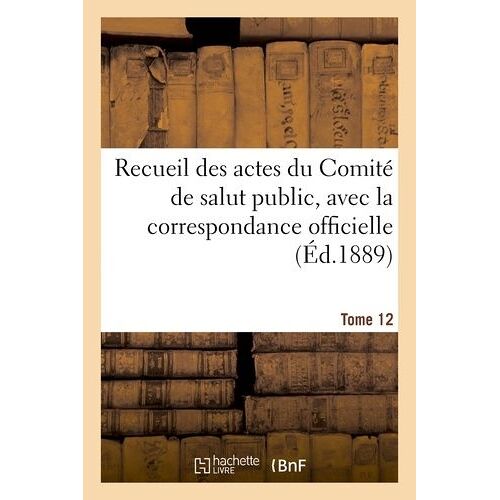 Recueil Des Actes Du Comité De Salut Public. Tome 12