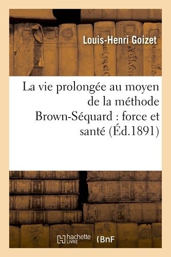 La Vie Prolongée Au Moyen De La Méthode Brown-Séquard : Force Et Santé