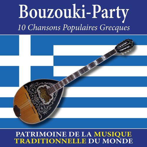 Bouzouki-Party : 10 Chansons Populaires Grecques - Patrimoine De La Musique Traditionnelle Du Monde